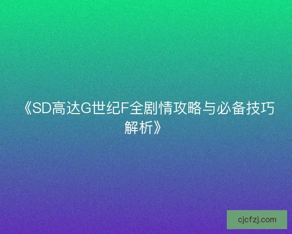 《SD高达G世纪F全剧情攻略与必备技巧解析》